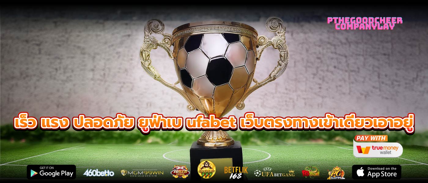 เร็ว แรง ปลอดภัย ยูฟ่าเบ ufabet เว็บตรงทางเข้าเดียวเอาอยู่